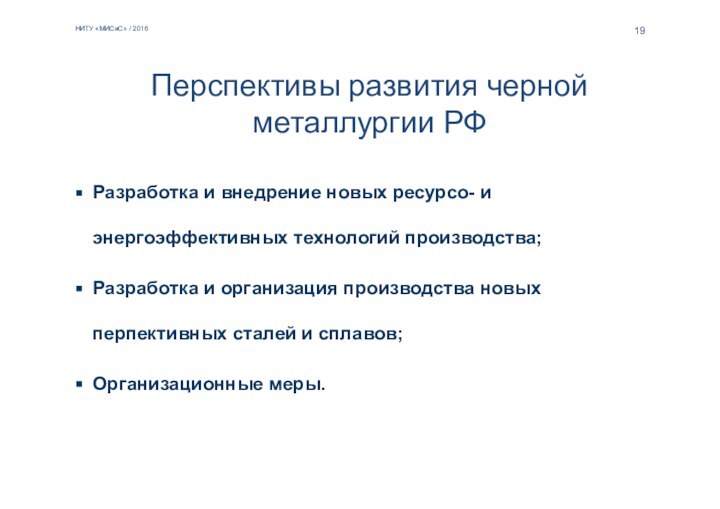 НИТУ «МИСиС» / 201619Перспективы развития черной металлургии РФРазработка и внедрение новых ресурсо-