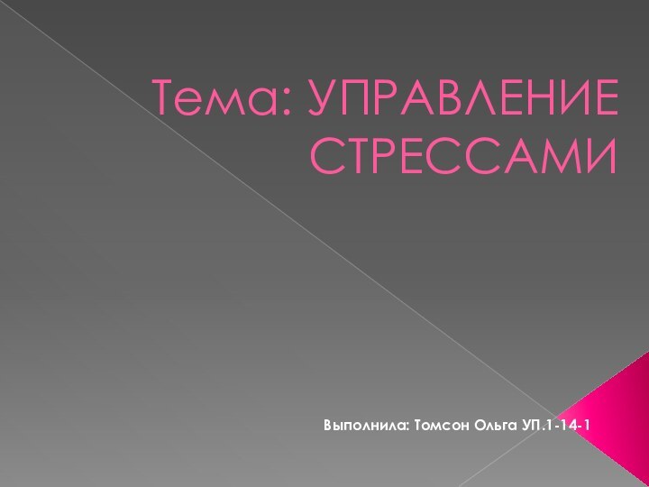 Тема: УПРАВЛЕНИЕ СТРЕССАМИВыполнила: Томсон Ольга УП.1-14-1