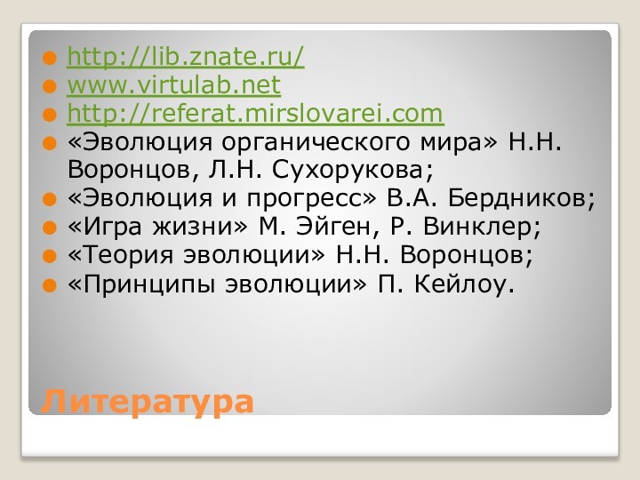 Литература http://lib.znate.ru/www.virtulab.nethttp://referat.mirslovarei.com«Эволюция органического мира» Н.Н. Воронцов, Л.Н. Сухорукова;«Эволюция и прогресс» В.А. Бердников;«Игра