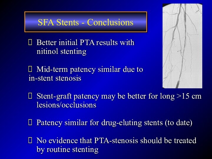 SFA Stents - ConclusionsBetter initial PTA results with   nitinol stentingMid-term