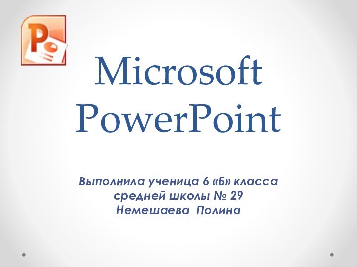 Microsoft PowerPoint Выполнила ученица 6 «Б» класса средней школы № 29 Немешаева Полина