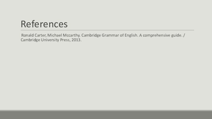 References Ronald Carter, Michael Mccarthy. Cambridge Grammar of English. A comprehensive guide.