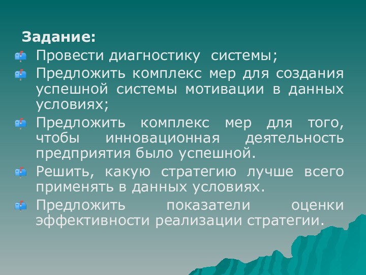 Задание: Провести диагностику системы;Предложить комплекс мер для создания успешной системы мотивации в