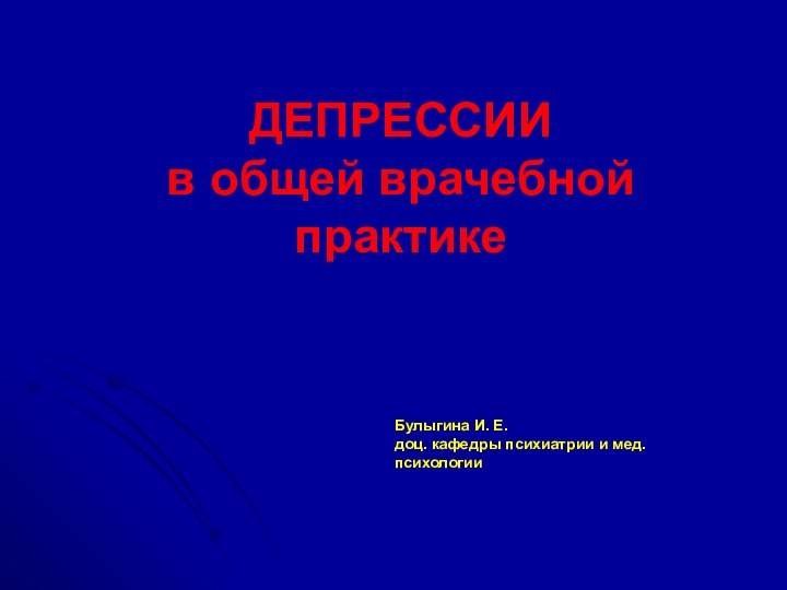 ДЕПРЕССИИ в общей врачебной практике   Булыгина И.