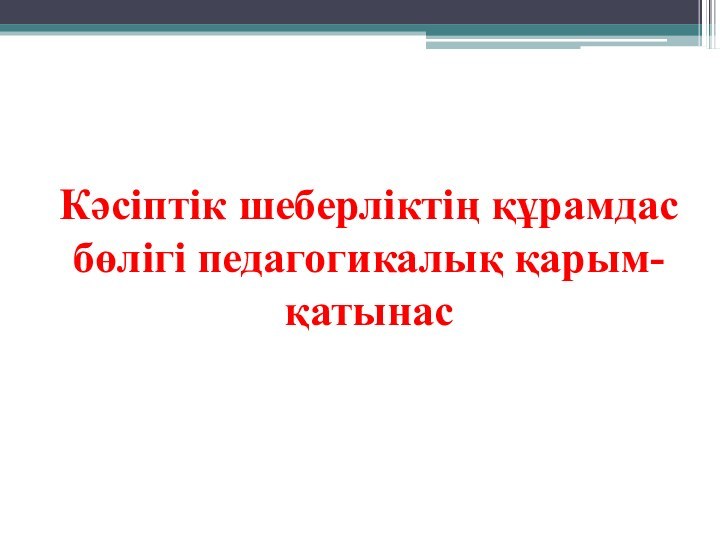 Кәсіптік шеберліктің құрамдас бөлігі педагогикалық қарым-қатынас