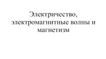 Электричество, электромагнитные волны и магнетизм