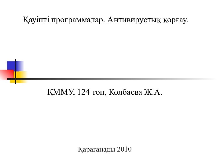 Қауіпті программалар. Антивирустық қорғау.ҚММУ, 124 топ, Колбаева Ж.А.Қарағанады 2010