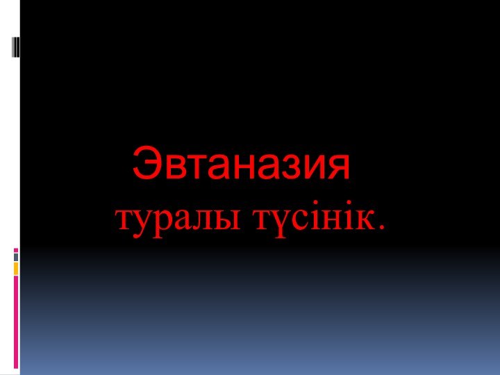 Эвтаназия     туралы түсінік.