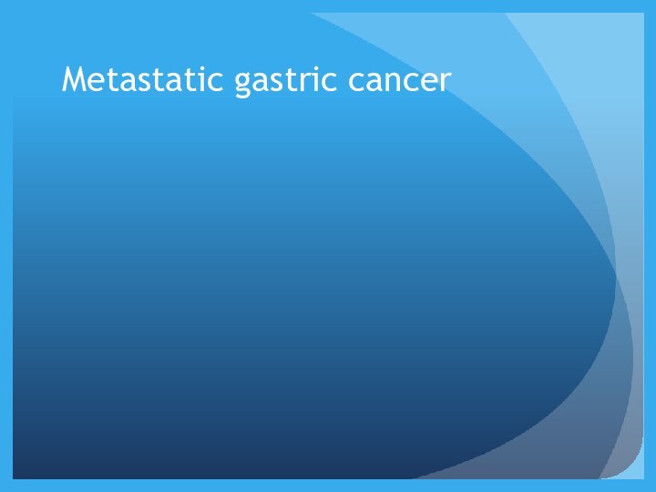 Metastatic gastric cancer