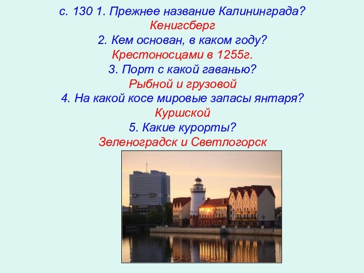 с. 130 1. Прежнее название Калининграда? Кенигсберг 2. Кем основан, в каком