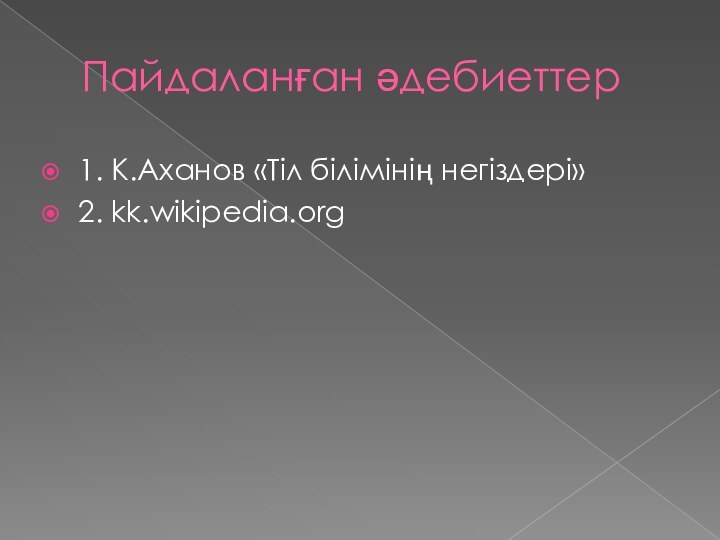 Пайдаланған әдебиеттер1. К.Аханов «Тіл білімінің негіздері» 2. kk.wikipedia.org