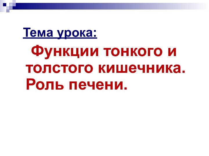 Тема урока:  Функции тонкого и толстого кишечника. Роль печени. 