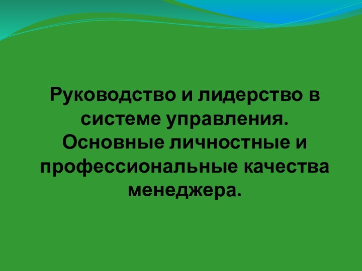 Руководство и лидерство в системе управления. Основные личностные и профессиональные качества менеджера.