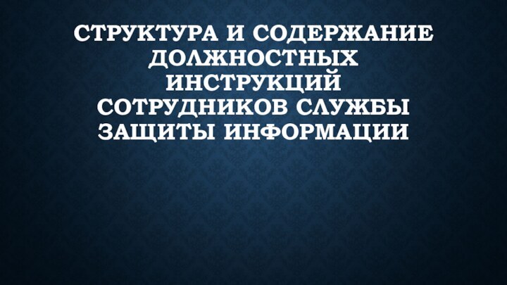 ПРАКТИЧЕСКАЯ РАБОТА №2  СТРУКТУРА И СОДЕРЖАНИЕ ДОЛЖНОСТНЫХ ИНСТРУКЦИЙ СОТРУДНИКОВ СЛУЖБЫ ЗАЩИТЫ ИНФОРМАЦИИ