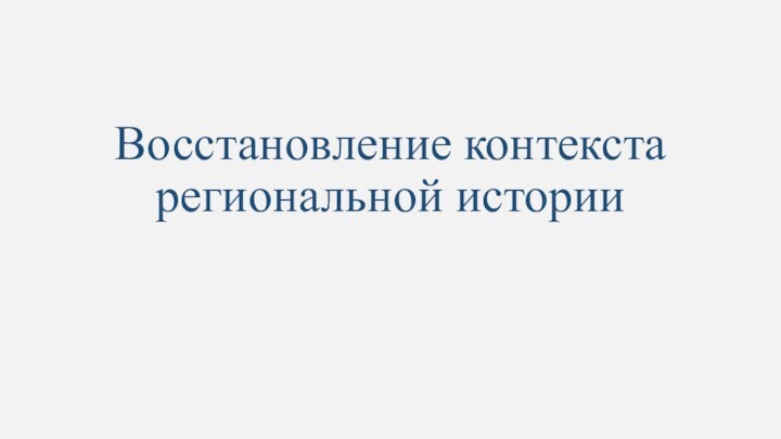 Восстановление контекста региональной истории