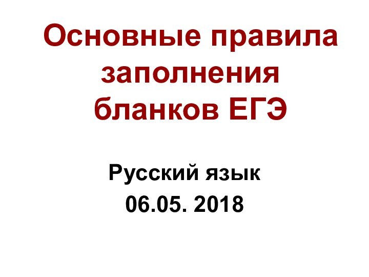 Основные правила заполнения бланков ЕГЭ  Русский язык06.05. 2018