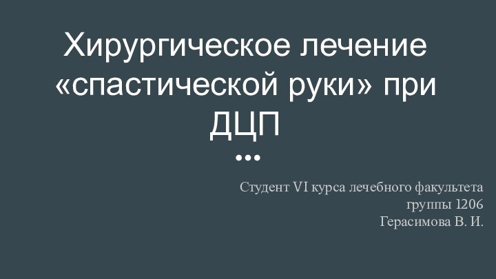 Хирургическое лечение «спастической руки» при ДЦПСтудент VI курса лечебного факультетагруппы 1206Герасимова В. И.