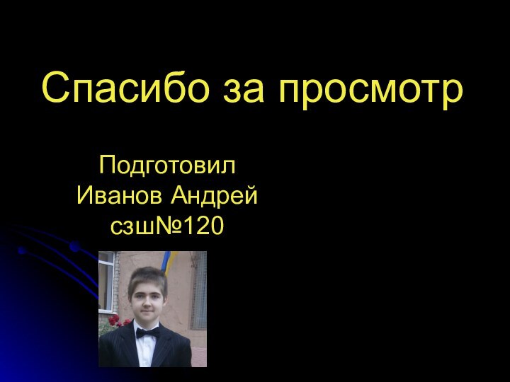 Спасибо за просмотрПодготовил Иванов Андрейсзш№120