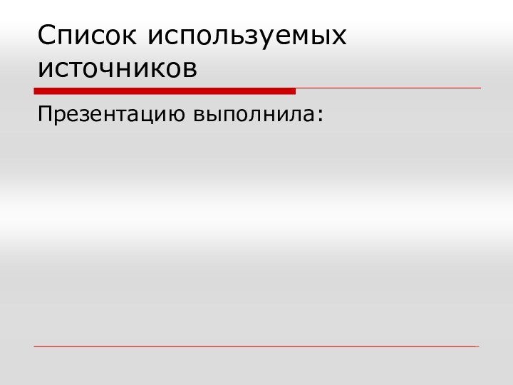 Список используемых источниковПрезентацию выполнила: