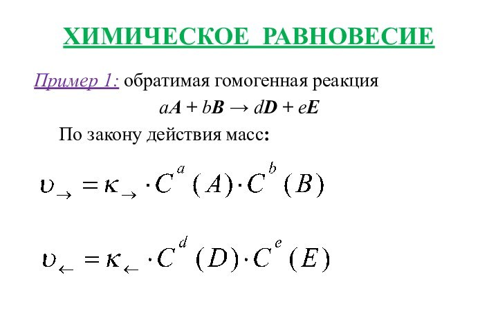 ХИМИЧЕСКОЕ РАВНОВЕСИЕ Пример 1: обратимая гомогенная реакцияaА + bВ → dD +