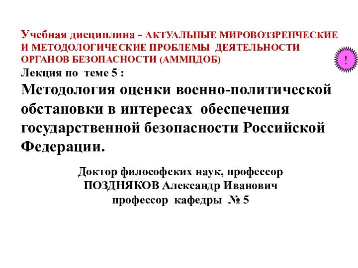 Учебная дисциплина - АКТУАЛЬНЫЕ МИРОВОЗЗРЕНЧЕСКИЕ И МЕТОДОЛОГИЧЕСКИЕ ПРОБЛЕМЫ ДЕЯТЕЛЬНОСТИ ОРГАНОВ БЕЗОПАСНОСТИ (АММПДОБ)Лекция