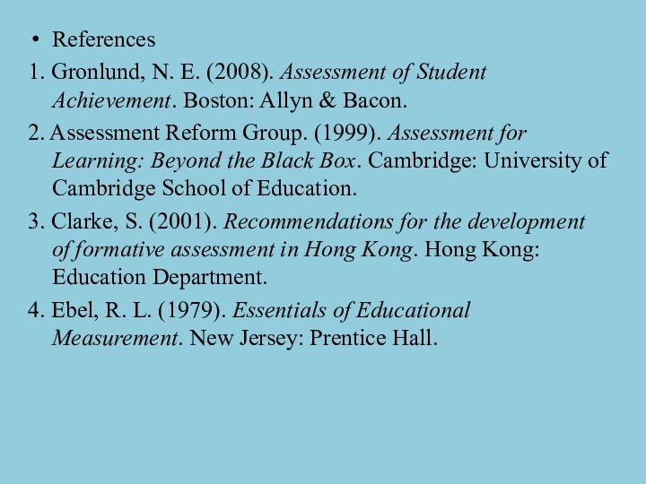 References1. Gronlund, N. E. (2008). Assessment of Student Achievement. Boston: Allyn & Bacon.2.