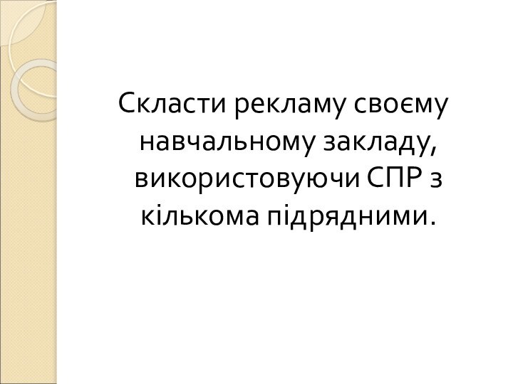 Скласти рекламу своєму навчальному закладу, використовуючи СПР з кількома підрядними.