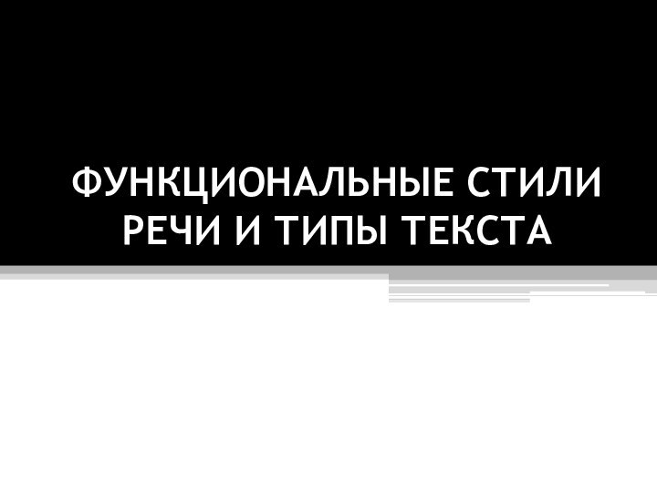 ФУНКЦИОНАЛЬНЫЕ СТИЛИ РЕЧИ И ТИПЫ ТЕКСТА