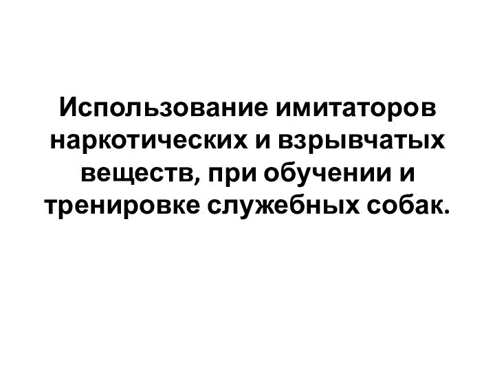 Использование имитаторов наркотических и взрывчатых веществ, при обучении и тренировке служебных собак.