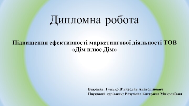 Дипломна робота Підвищення ефективності маркетингової діяльності ТОВ «Дім плюс Дім»Виконав: Гунько В’ячеслав