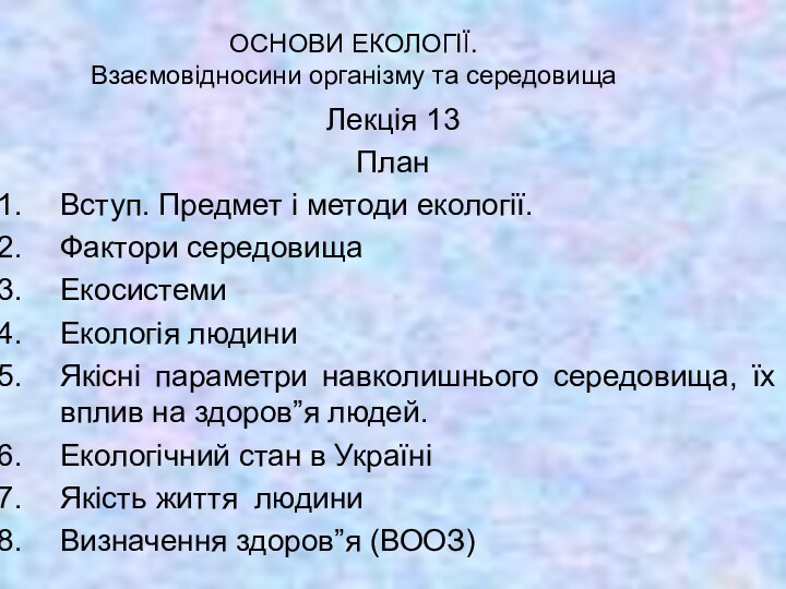 ОСНОВИ ЕКОЛОГІЇ. Взаємовідносини організму та середовищаЛекція 13ПланВступ. Предмет і методи екології.Фактори середовищаЕкосистемиЕкологія