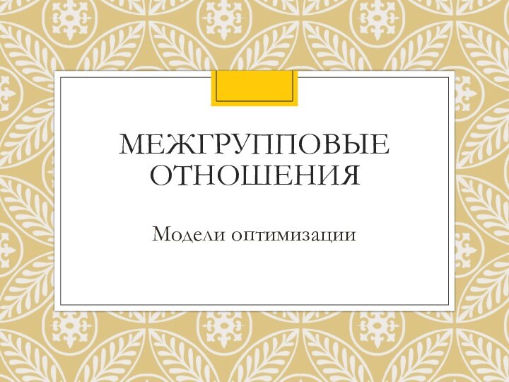 МЕЖГРУППОВЫЕ ОТНОШЕНИЯМодели оптимизации