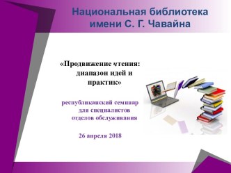 Национальная библиотека имени С.Г. Чавайна Продвижение чтения: диапазон идей и практик