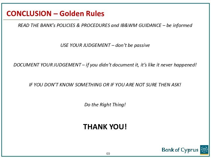 CONCLUSION – Golden RulesREAD THE BANK’s POLICIES & PROCEDURES and IB&WM GUIDANCE