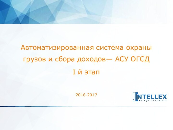 Автоматизированная система охраны грузов и сбора доходов— АСУ ОГСДI й этап  2016-2017