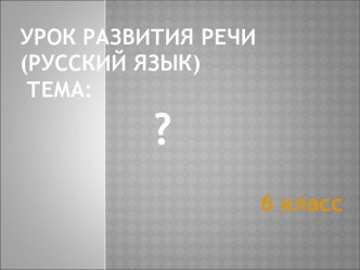 Урок развития речи. Подготовка к сочинению-рассуждению Мы и наши близкие. (6 класс)