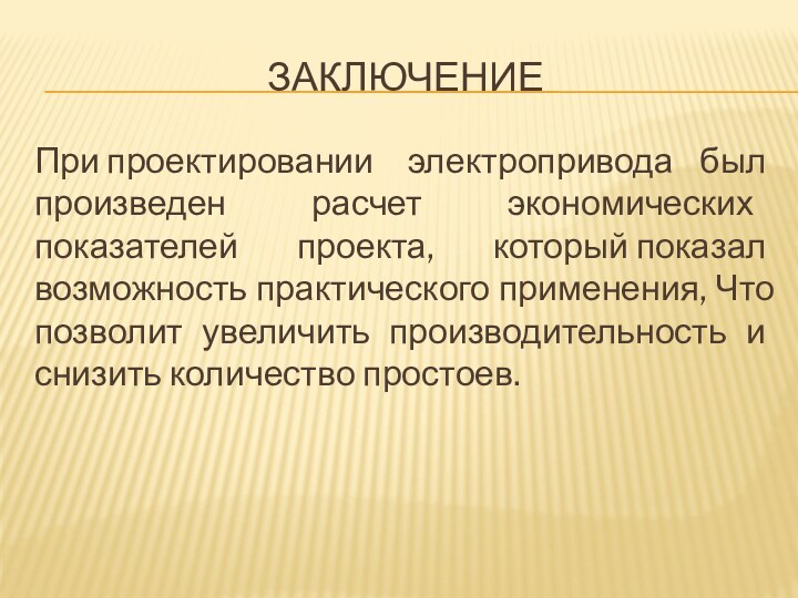 ЗАКЛЮЧЕНИЕПри проектировании  электропривода был произведен расчет экономических показателей проекта, который показал возможность практического применения,