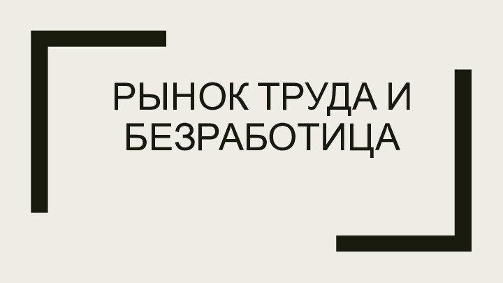 РЫНОК ТРУДА И БЕЗРАБОТИЦА