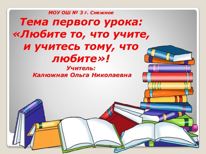 МОУ ОШ № 3 г. Снежное Тема первого урока:  «Любите то,