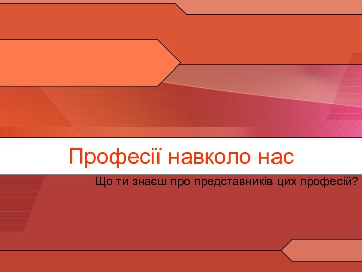 Професії навколо насЩо ти знаєш про представників цих професій?