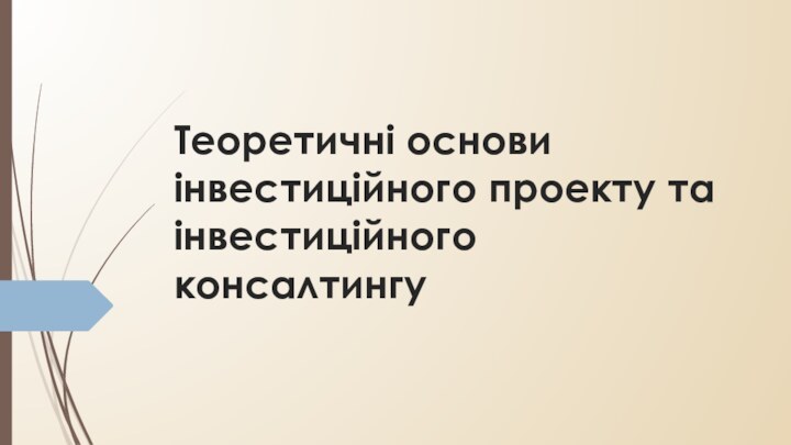Теоретичні основи інвестиційного проекту та інвестиційного консалтингу
