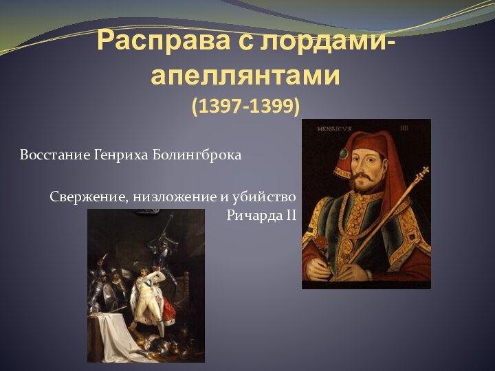 Расправа с лордами-апеллянтами (1397-1399)Восстание Генриха БолингброкаСвержение, низложение и убийство