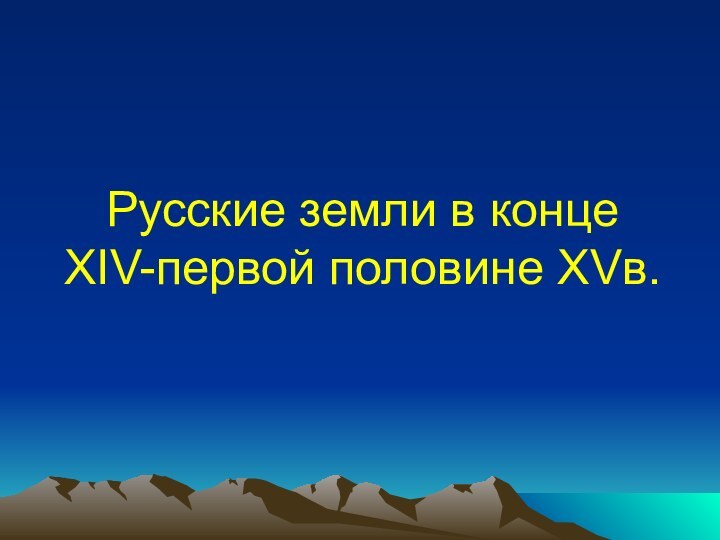 Русские земли в конце  XIV-первой половине XVв.