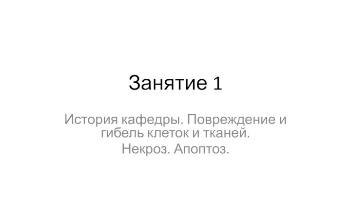 Занятие 1История кафедры. Повреждение и гибель клеток и тканей. Некроз. Апоптоз.