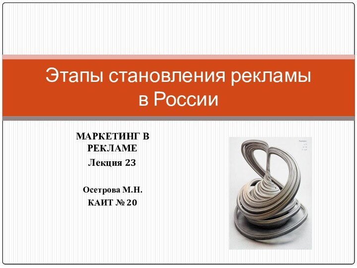 МАРКЕТИНГ В РЕКЛАМЕЛекция 23Осетрова М.Н.КАИТ № 20Этапы становления рекламы  в России