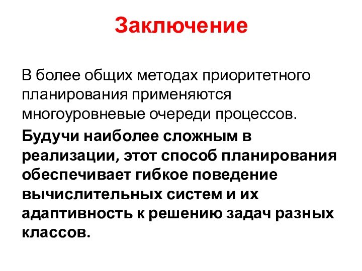 ЗаключениеВ более общих методах приоритетного планирования применяются многоуровневые очереди процессов. Будучи наиболее