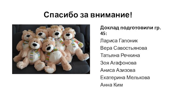 Спасибо за внимание!Доклад подготовили гр. 45:Лариса ГапоникВера СавостьяноваТатьяна РечкинаЗоя АгафоноваАниса АзизоваЕкатерина МельковаАнна Ким