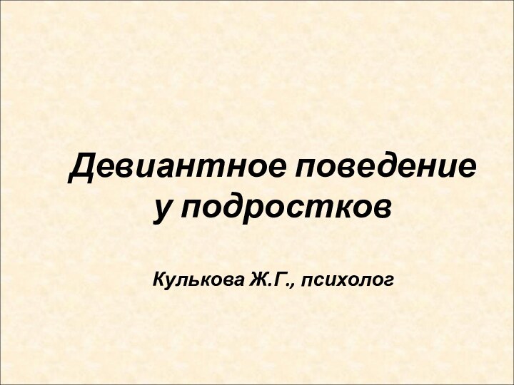 Девиантное поведение у подростков  Кулькова Ж.Г., психолог