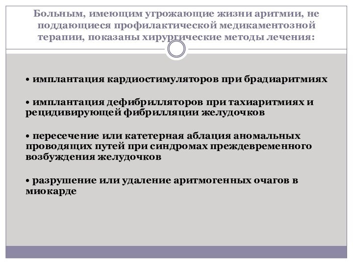 Больным, имеющим угрожающие жизни аритмии, не поддающиеся профилактической медикаментозной терапии, показаны хирургические