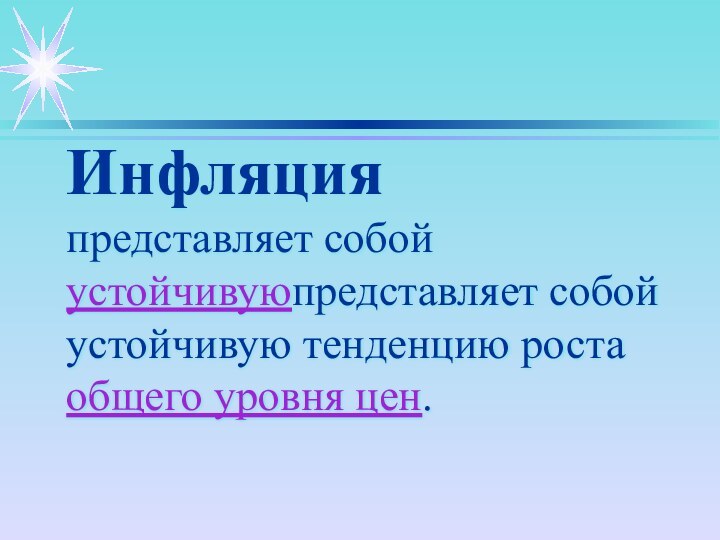 Инфляция  представляет собой устойчивуюпредставляет собой устойчивую тенденцию роста общего уровня цен.